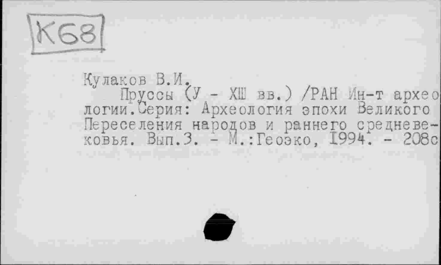 ﻿Кулаков В. И.
Пруссы (У - Х1Е вв.) /РАН Ин-т архео логии*. Серия: Археология эпохи Великого Переселения народов и раннего средневековья. Вып.З. - М.:Геоэко, 1994. - 208с